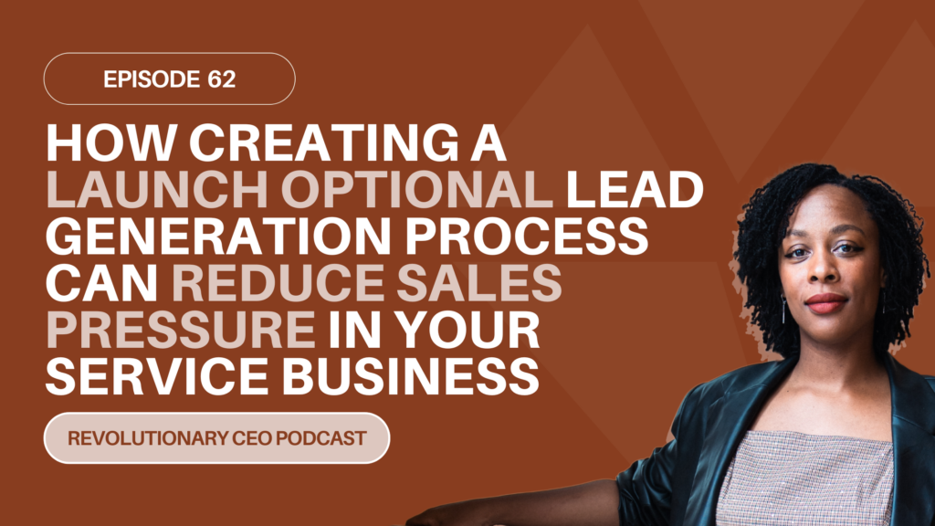 62- How Creating a Launch Optional Lead Generation Process Can Reduce Sales Pressure in Your Service Business