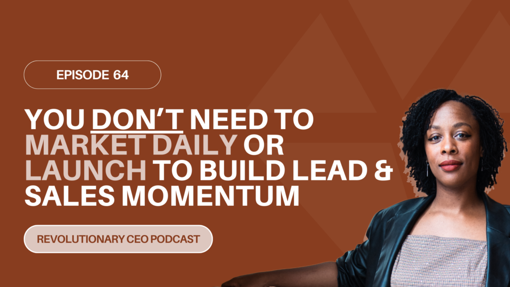 Header image that says: You don’t need to market daily or launch to build lead and sales momentum and the Revolutionary CEO Podcast with an image of the host, Latesha Lynch